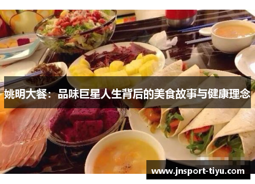 姚明大餐：品味巨星人生背后的美食故事与健康理念