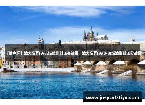 【捷克杯】波夫塔瓦FAvs塔波斯科比赛结果：波夫塔瓦FA(0-8)塔波斯科比分战报